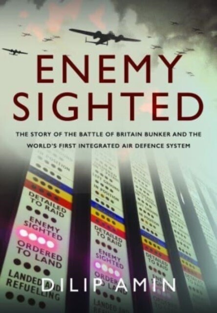 Enemy Sighted : The Story of the Battle of Britain Bunker and the World s First Integrated Air Defence System (Hardcover)