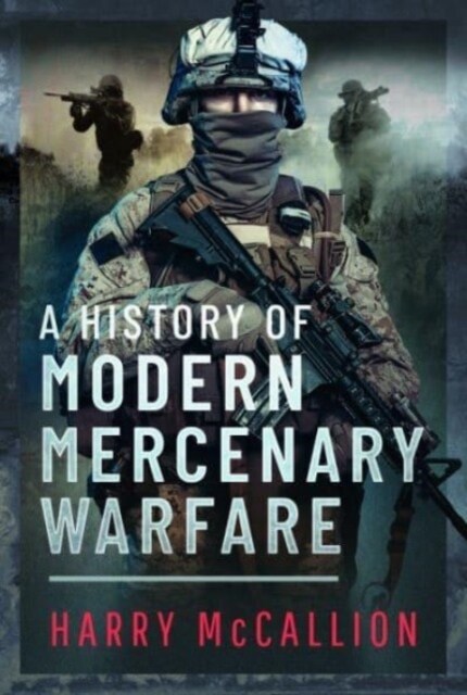 A History of Modern Mercenary Warfare (Hardcover)