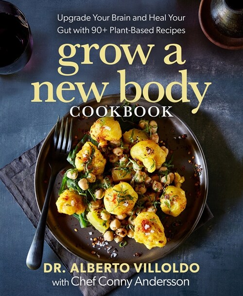Grow a New Body Cookbook: Upgrade Your Brain and Heal Your Gut with 90+ Plant-Based Recipes (Hardcover)