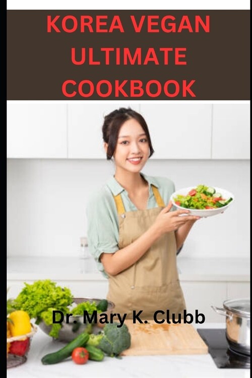 Korea Vegan Ultimate Cookbook: Tips for enjoying Korean vegan food with non-vegan friends or family (Paperback)