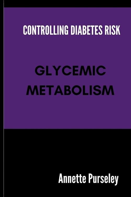 Controlling Your Diabetes Risk: Glycemic Metabolism (Paperback)