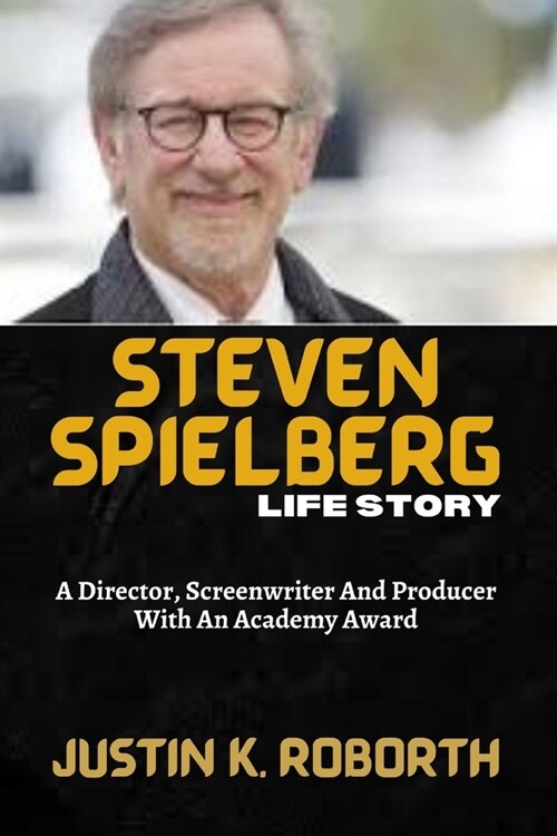 Steven Spielberg Life Story: A Director, Screenwriter And Producer With An Academy Award (Paperback)
