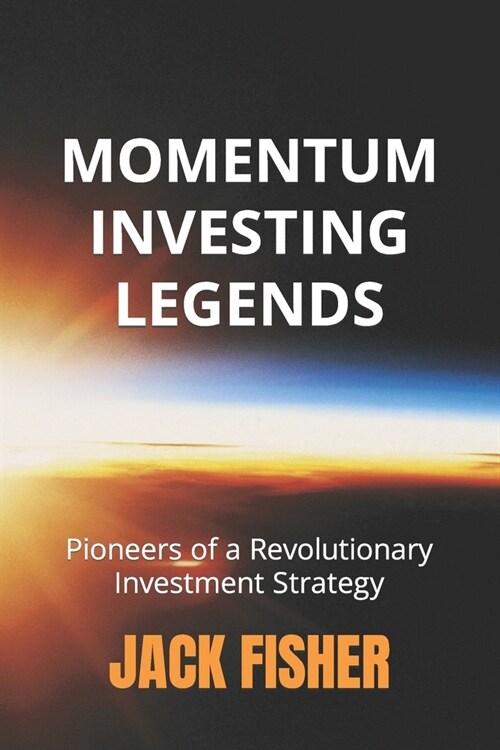 Momentum Investing Legends: Pioneers of a Revolutionary Investment Strategy (Paperback)