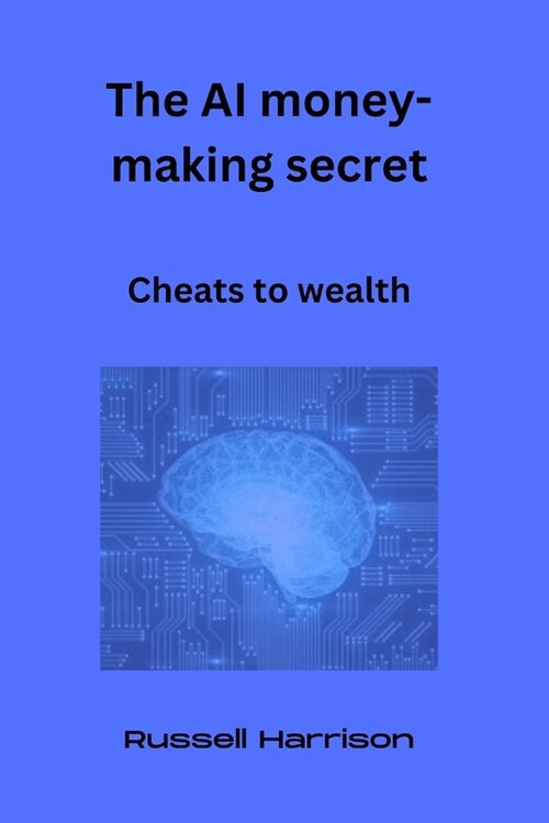 The AI money-making secret: Cheats to wealth (Paperback)