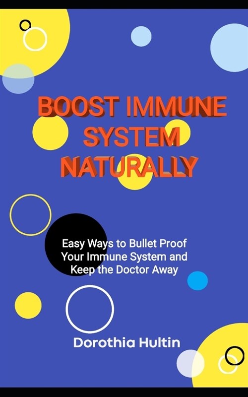 Boost Immune System Naturally: Easy Ways to Bullet Proof Your Immune System and Keep the Doctor Away (Paperback)