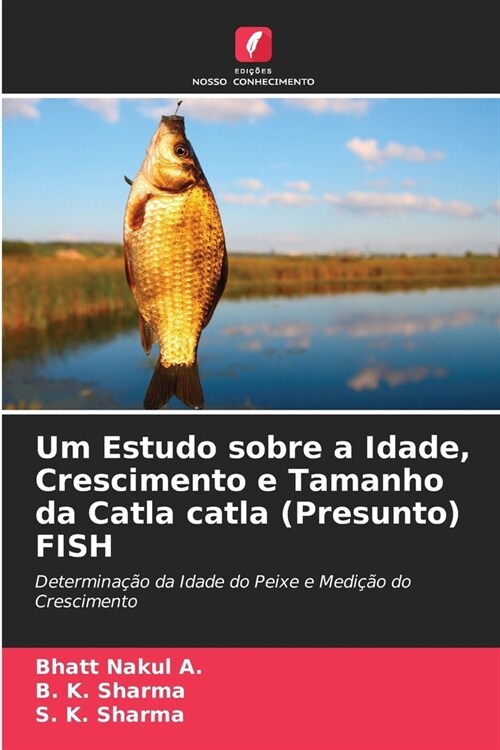 Um Estudo sobre a Idade, Crescimento e Tamanho da Catla catla (Presunto) FISH (Paperback)