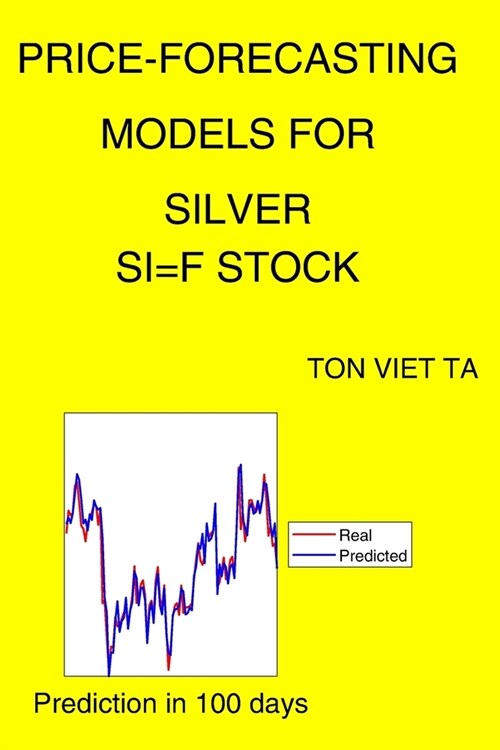 Price-Forecasting Models for Silver SI=F Stock (Paperback)