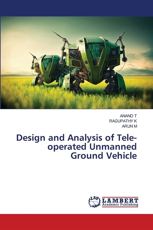 Design and Analysis of Tele-operated Unmanned Ground Vehicle (Paperback)