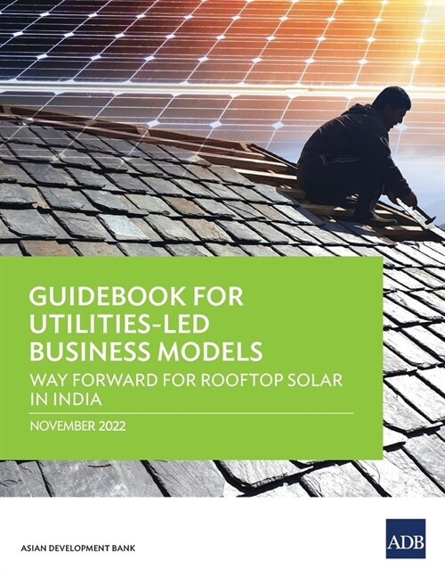 Guidebook for Utilities-Led Business Models: Way Forward for Rooftop Solar in India (Paperback)