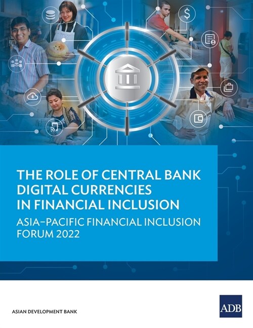 The Role of Central Bank Digital Currencies in Financial Inclusion: Asia-Pacific Financial Inclusion Forum 2022 (Paperback)