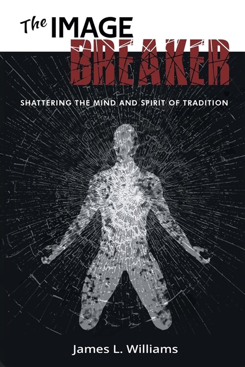 The Image Breaker: Shattering the Mind and Spirit of Tradition (Paperback)