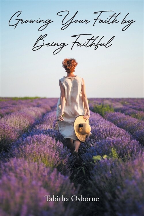 Growing Your Faith by Being Faithful (Paperback)