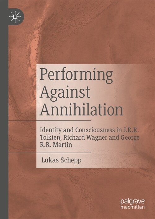 Performing Against Annihilation: Identity and Consciousness in J.R.R. Tolkien, Richard Wagner and George R.R. Martin (Paperback, 2022)