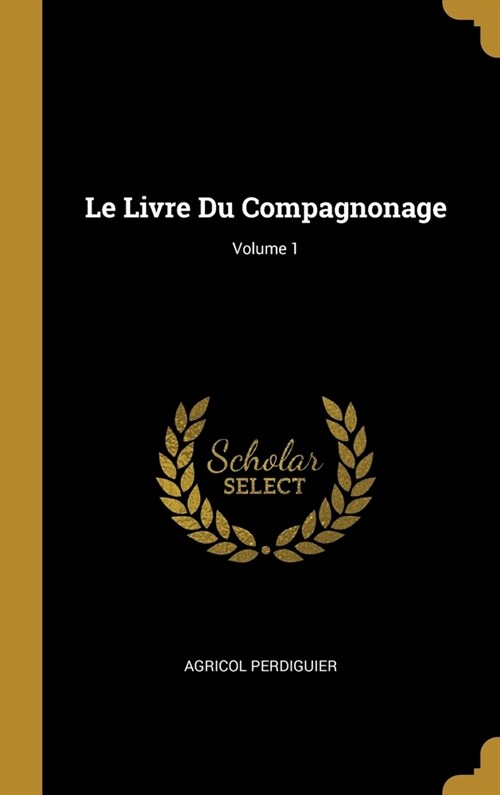 Le Livre Du Compagnonage; Volume 1 (Hardcover)
