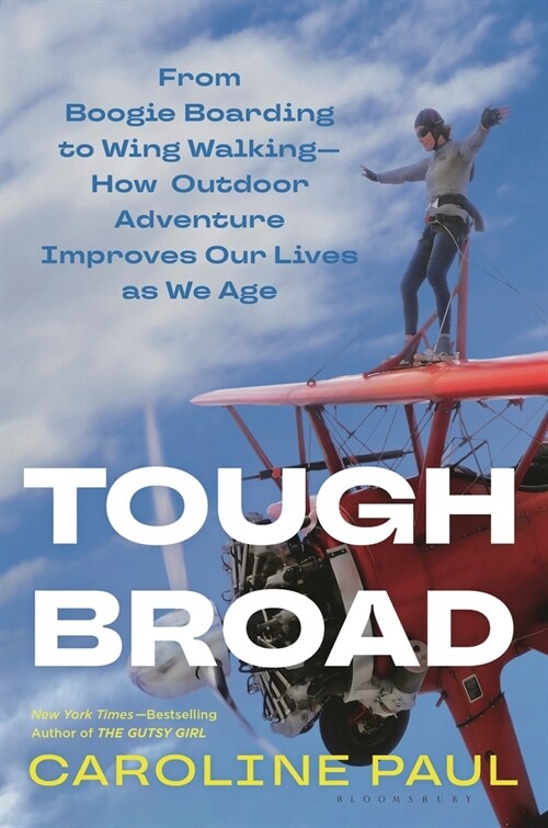 Tough Broad: From Boogie Boarding to Wing Walking--How Outdoor Adventure Improves Our Lives as We Age (Hardcover)