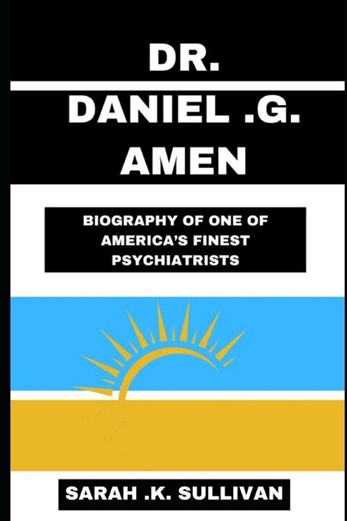 Dr. Daniel G. Amen: Biography of One of Americas Finest Psychiatrists (Paperback)