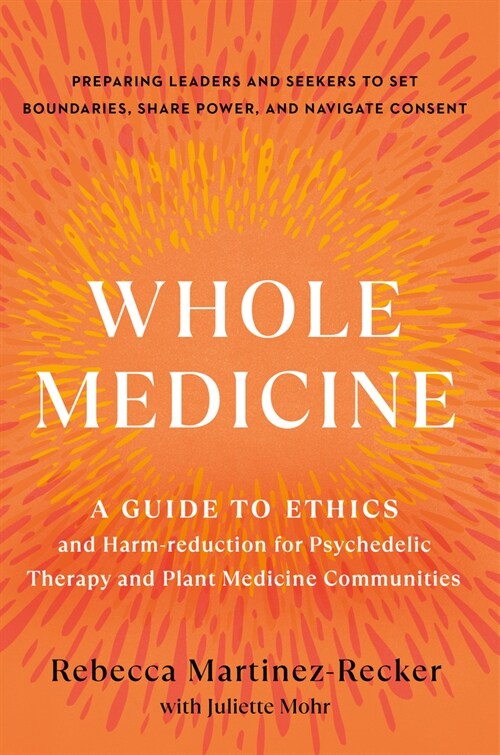 Whole Medicine: A Guide to Ethics and Harm-Reduction for Psychedelic Therapy and Plant Medicine Communities (Paperback)
