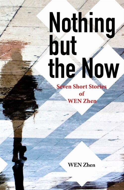 Nothing But the Now: Seven Short Stories by Wen Zhen (Paperback)