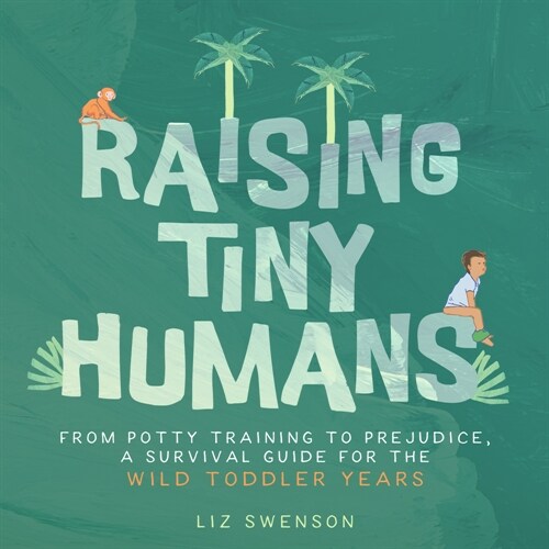 Raising Tiny Humans: A Handbook for Parenting Toddlers (Hardcover)