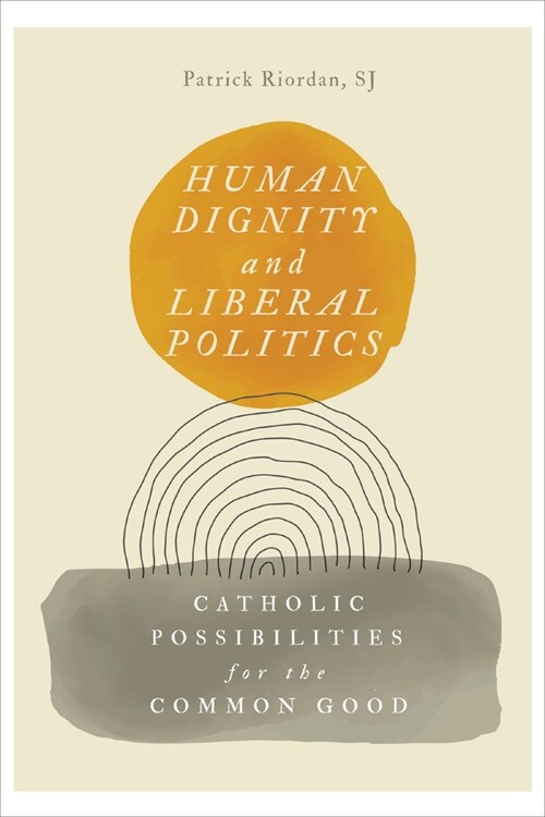 Human Dignity and Liberal Politics: Catholic Possibilities for the Common Good (Paperback)