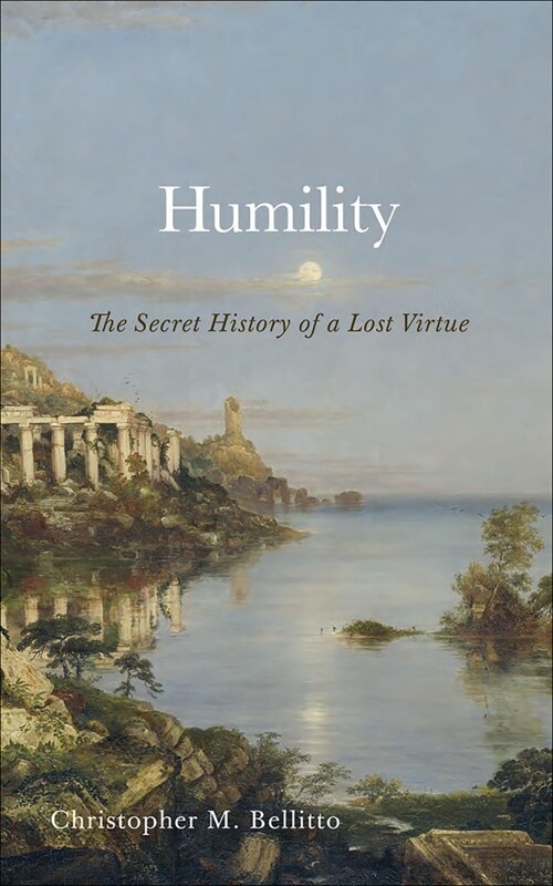 Humility: The Secret History of a Lost Virtue (Hardcover)