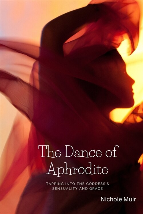 The Dance of Aphrodite: Tapping into the Goddesss Sensuality and Grace (Paperback)