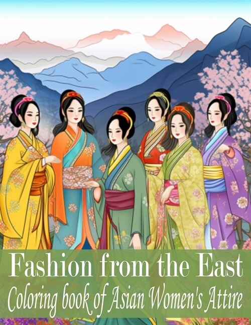 Fashion From The East: A Coloring Book of Asian Women Attire (Paperback)