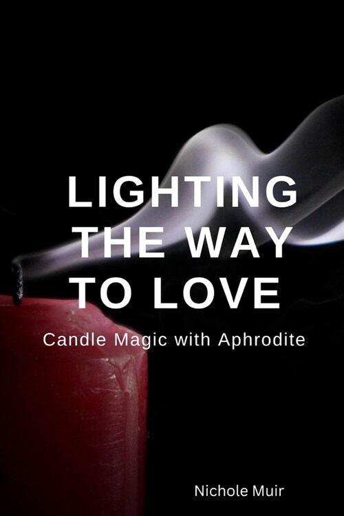 Lighting the Way to Love: Candle Magic with Aphrodite (Paperback)