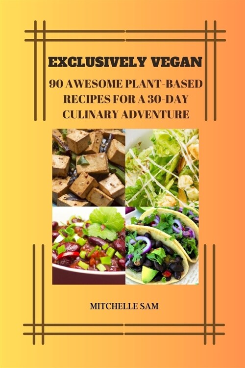 Exclusively Vegan: 90 Awesome Plant-Based Recipes For A 30-Day Culinary Adventure (Paperback)