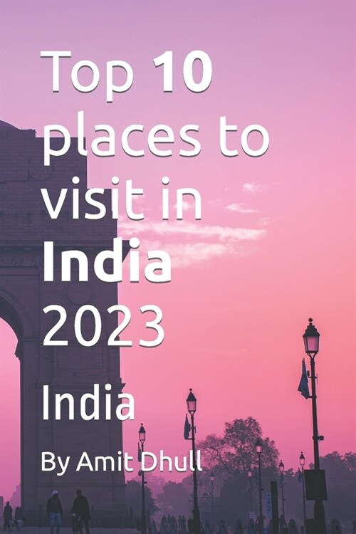 Top 10 places to visit in India 2023: India (Paperback)