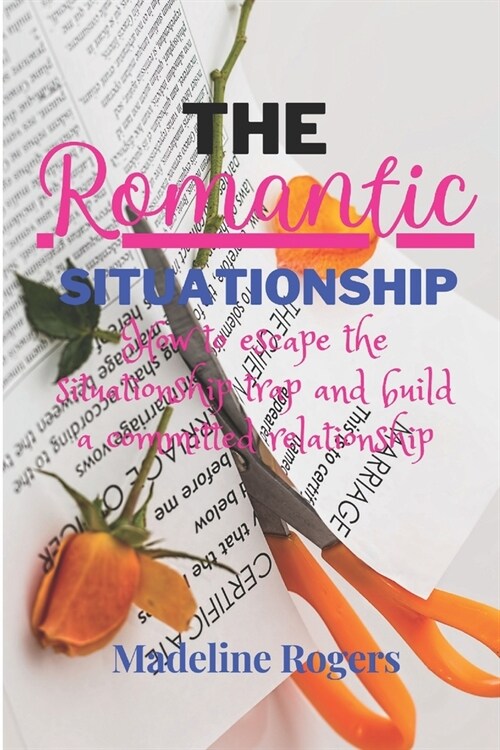 The Romantic Situationship: How to escape the situationship trap and build a committed relationship. (Paperback)