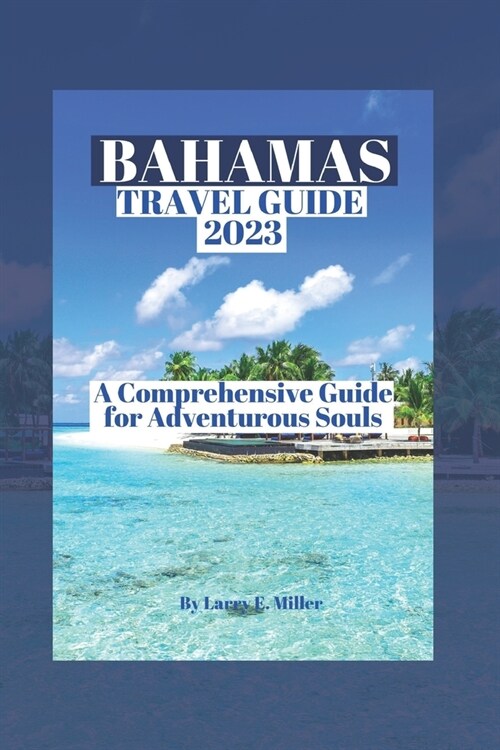 Bahamas Travel Guide 2023: A Comprehensive Guide for Adventurous Souls (Paperback)