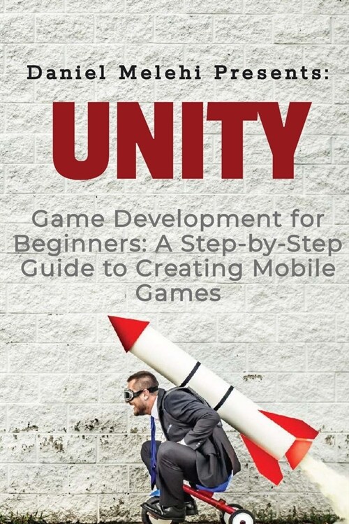 Unity Game Development for Beginners: A Step-by-Step Guide to Creating Mobile Games (Paperback)