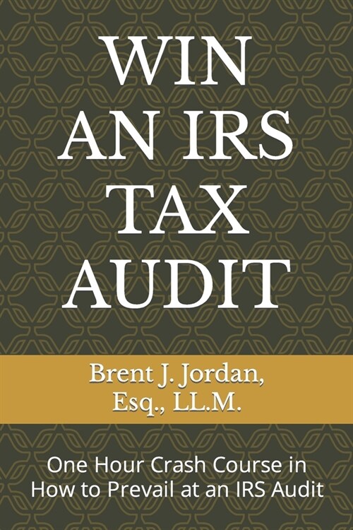 Win an IRS Tax Audit: One Hour Crash Course in How to Prevail at an IRS Audit (Paperback)
