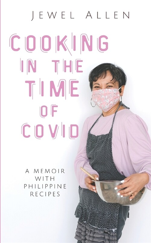 Cooking in the Time of Covid: A Memoir with Philippine Recipes (Paperback)