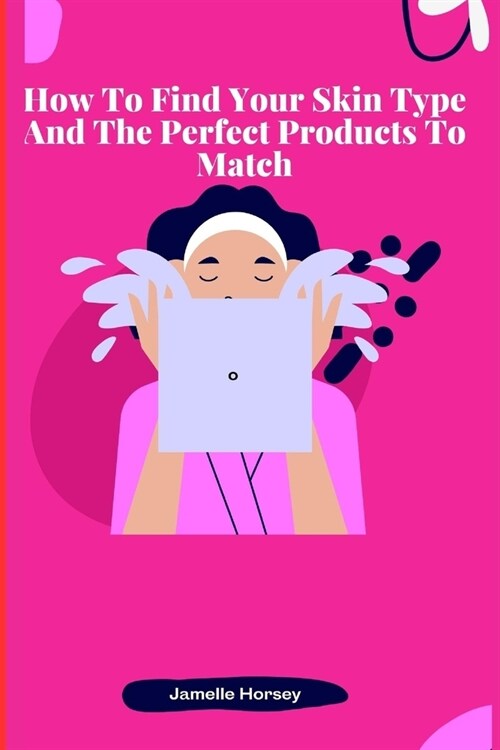 How To Find Your Skin Type And The Perfect Products To Match (Paperback)