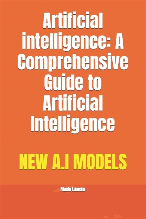 Artificial intelligence: A Comprehensive Guide to Artificial Intelligence (Paperback)