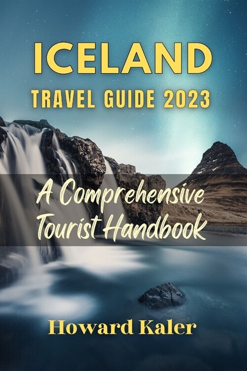 Iceland Travel Guide 2023: A Comprehensive Tourist Handbook (Paperback)