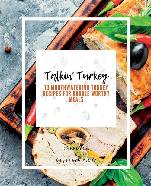 Talkin Turkey: 10 Mouthwatering Turkey Recipes for Gobble Worthy Meals (Paperback)