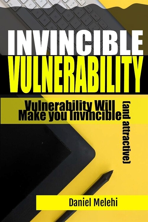 Invincible Vulnerability: Vulnerability Will Make you Invincible (and attractive) (Paperback)