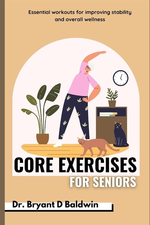 Core Exercises for seniors: Essential Workouts for Improving Stability and Overall Wellness (Paperback)