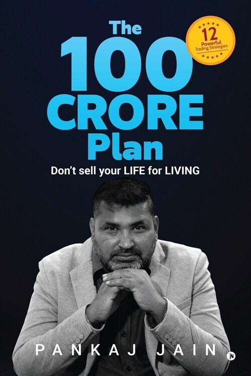 The 100 Crore Plan: Dont sell your LIFE for LIVING (Paperback)