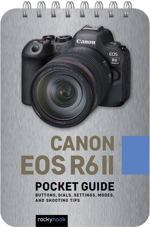 Canon EOS R6 II: Pocket Guide: Buttons, Dials, Settings, Modes, and Shooting Tips (Spiral)