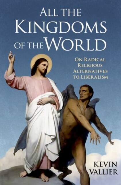 All the Kingdoms of the World: On Radical Religious Alternatives to Liberalism (Hardcover)