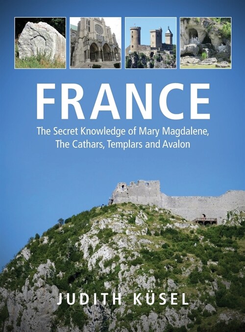 France: The Secret Knowledge of Mary Magdalene, The Cathars, Templars and Avalon (Hardcover)