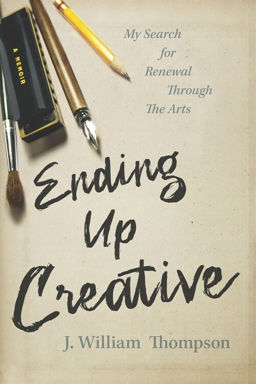 Ending Up Creative: My Search for Renewal Through the Arts (Paperback)