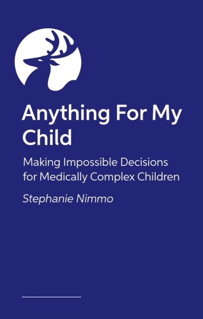 Anything for My Child : Making Impossible Decisions for Medically Complex Children (Paperback)