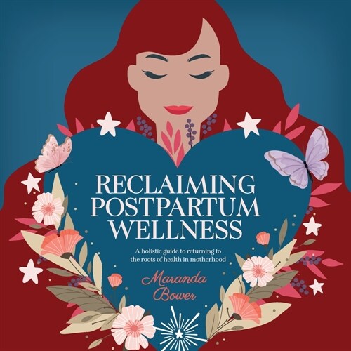 Reclaiming Postpartum Wellness: A holistic guide to returning to the roots of health in motherhood (Paperback)