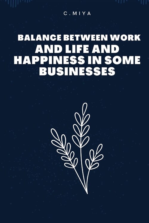 Balance between work and life and happiness in some businesses (Paperback)