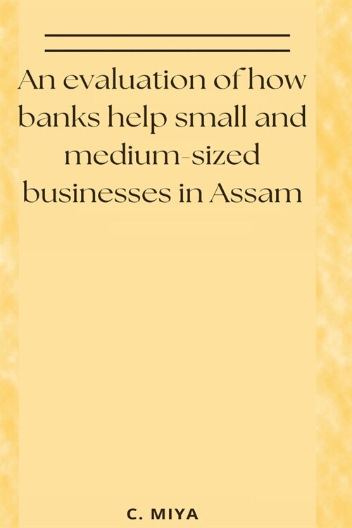 An evaluation of how banks help small and medium-sized businesses in Assam (Paperback)